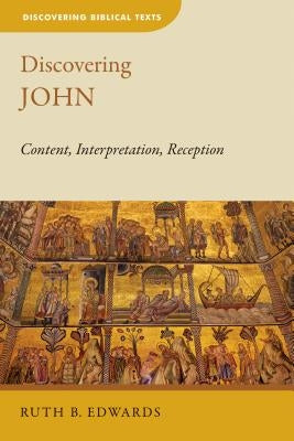 Discovering John: Content, Interpretation, Reception by Edwards, Ruth B.