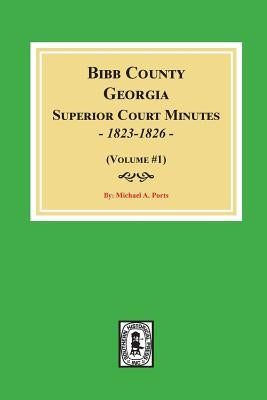 Bibb County, Georgia Superior Court Minutes, 1823-1826. (Volume #1) by Ports, Michael a.