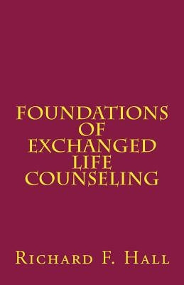 Foundations Of Exchanged Life Counseling by Hall, Richard F.