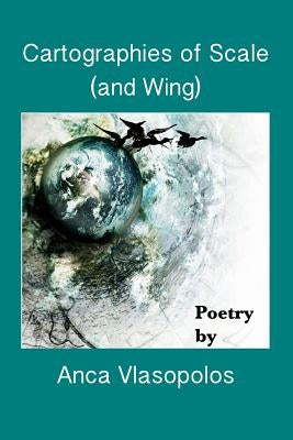 Cartographies of Scale (and Wing) by Vlasopolos, Anca