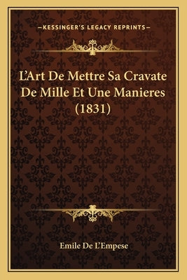 L'Art de Mettre Sa Cravate de Mille Et Une Manieres (1831) by De L'Empese, Emile