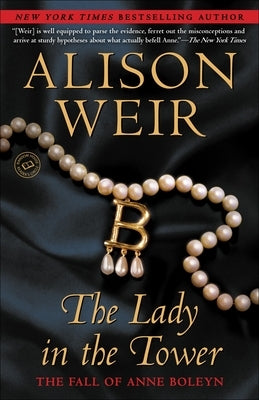 The Lady in the Tower: The Fall of Anne Boleyn by Weir, Alison