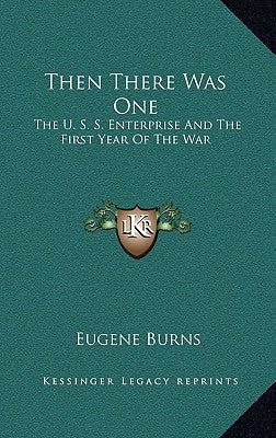 Then There Was One: The U. S. S. Enterprise and the First Year of the War by Burns, Eugene