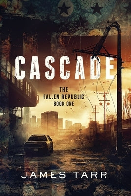 Cascade: The Fallen Republic: Book One by Tarr, James