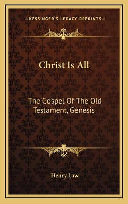 Christ Is All: The Gospel of the Old Testament, Genesis by Law, Henry