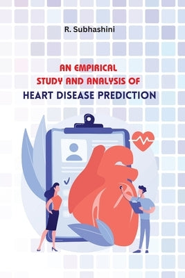 An Empirical Study and Analysis of Heart Disease Prediction by Subhashini, R.
