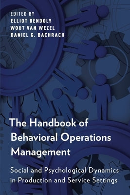 The Handbook of Behavioral Operations Management: Social and Psychological Dynamics in Production and Service Settings by Bendoly, Elliot
