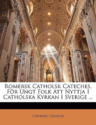 Romersk Catholsk Cateches, För Ungt Folk Att Nyttja I Catholska Kyrkan I Sverige ... by Catholic Church