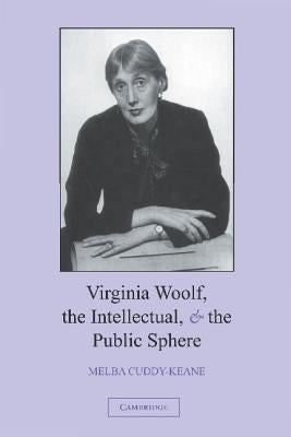 Virginia Woolf, the Intellectual, and the Public Sphere by Cuddy-Keane, Melba