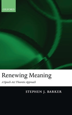 Renewing Meaning: A Speech-ACT Theoretic Approach by Barker, Stephen J.