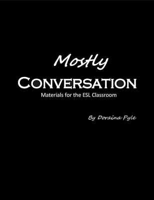 Mostly Conversation: Materials for the ESL Classroom by Pyle, Doraina
