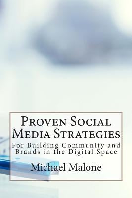 Proven Social Media Strategies for Building Community and Brands in the Digital Space by Malone, Michael