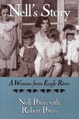 Nell's Story: A Woman from Eagle River by Peters, Nell