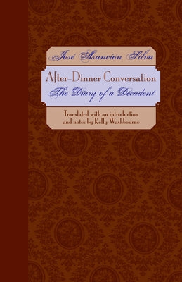 After-Dinner Conversation: The Diary of a Decadent by Silva, José Asunción