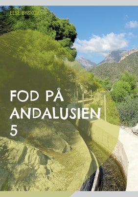 Fod på Andalusien 5: 26 udflugts- og vandreture i 6 andalusiske provinser by Byskov, Else