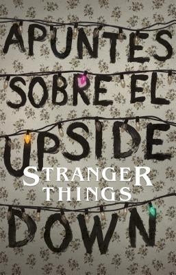 Apuntes Sobre El Mundo Al Revés: Una Guía No Oficial de Stanger Things / Notes from the Upside Down by Adams, Guy