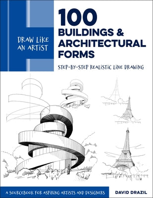Draw Like an Artist: 100 Buildings and Architectural Forms, 6: Step-By-Step Realistic Line Drawing - A Sourcebook for Aspiring Artists and Designers by Drazil, David