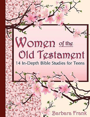 Women of the Old Testament, 14 In-Depth Bible Studies for Teens by Frank, Barbara