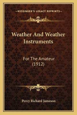 Weather And Weather Instruments: For The Amateur (1912) by Jameson, Percy Richard