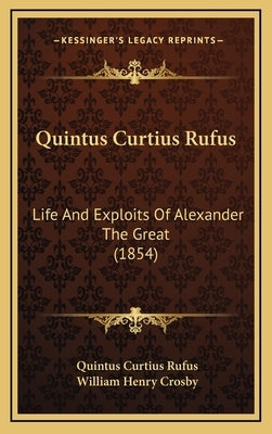 Quintus Curtius Rufus: Life And Exploits Of Alexander The Great (1854) by Rufus, Quintus Curtius
