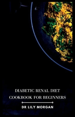 Diabetic Renal Diet Cookbook for Beginners by Morgan, Lily