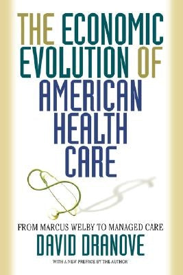 The Economic Evolution of American Health Care: From Marcus Welby to Managed Care by Dranove, David