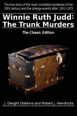 Winnie Ruth Judd: The Trunk Murders the Classic Edition by Dobkins, J. Dwight