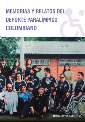 Memorias y Relatos del Deporte Paralímpico Colombiano by Ortiz C&#225;rdenas, Jenny