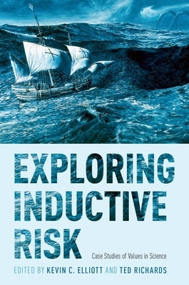 Exploring Inductive Risk: Case Studies of Values in Science by Elliott, Kevin C.