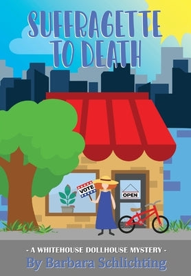 SUFFRAGETTE to DEATH: A WHITE HOUSE DOLLHOUSE mystery series by Schlichting, Barbara