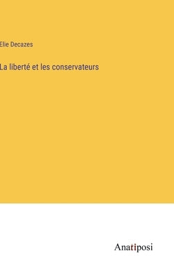La liberté et les conservateurs by Decazes, Elie