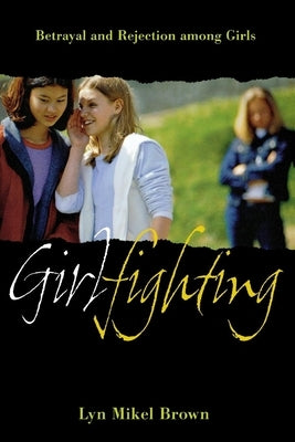 Girlfighting: Betrayal and Rejection Among Girls by Brown, Lyn Mikel