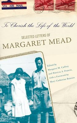 To Cherish the Life of the World: The Selected Letters of Margaret Mead by Mead, Margaret