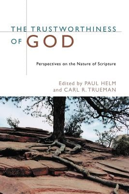 The Trustworthiness of God: Perspectives on the Nature of Scripture by Helm, Paul