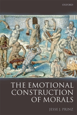 The Emotional Construction of Morals by Prinz, Jesse