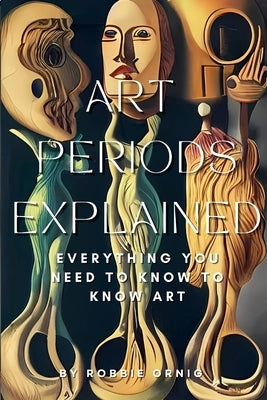 Art Periods Explained: Everything you need to know to know art by Ornig, Robbie