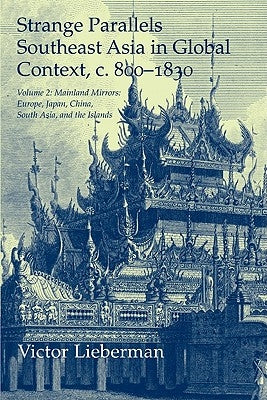 Strange Parallels: Volume 2, Mainland Mirrors: Europe, Japan, China, South Asia, and the Islands: Southeast Asia in Global Context, C.800-1830 by Lieberman, Victor