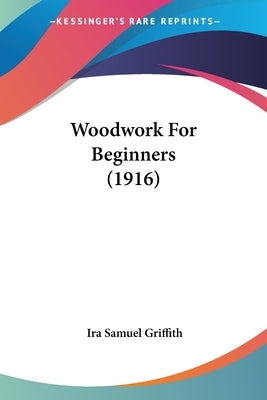 Woodwork For Beginners (1916) by Griffith, Ira Samuel