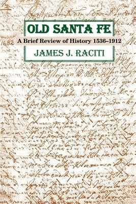 Old Santa Fe: A Brief Review of History 1536-1912 by Raciti, James J.
