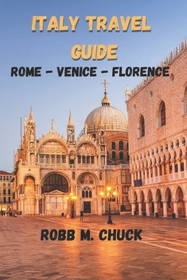 Italy Travel Guide: Rome-Venice-Florence by Chuck, Robb M.