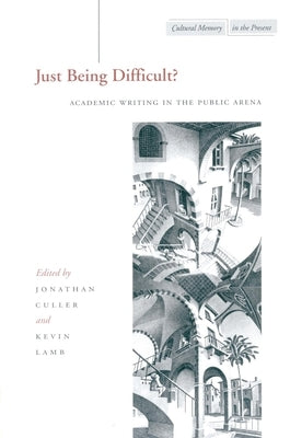 Just Being Difficult?: Academic Writing in the Public Arena by Culler, Jonathan
