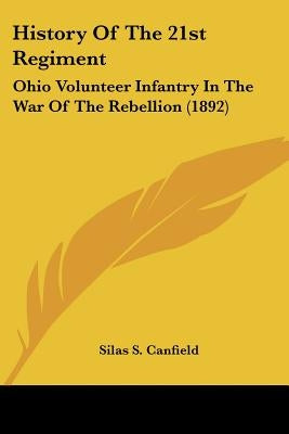 History Of The 21st Regiment: Ohio Volunteer Infantry In The War Of The Rebellion (1892) by Canfield, Silas S.