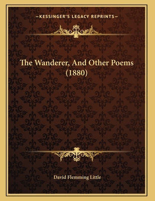 The Wanderer, And Other Poems (1880) by Little, David Flemming