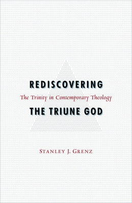 Rediscovering the Triune God: The Trinity in Contemporary Theology by Grenz, Stanley J.