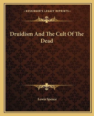 Druidism And The Cult Of The Dead by Spence, Lewis
