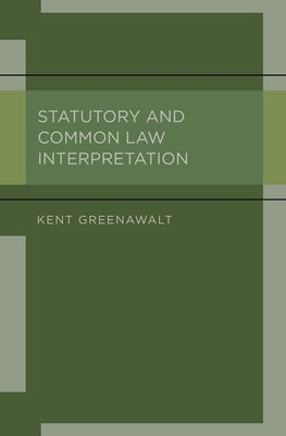 Statutory and Common Law Interpretation by Greenawalt, Kent