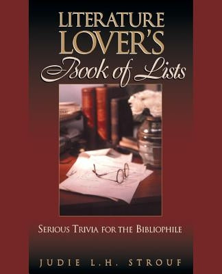 The Literature Lover's Book of Lists: Serious Trivia for the Bibliophile by Strouf