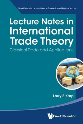 Lecture Notes in International Trade Theory: Classical Trade and Applications by Karp, Larry S.
