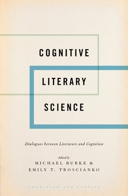 Cognitive Literary Science: Dialogues Between Literature and Cognition by Burke, Michael
