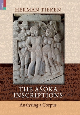 The Aśoka Inscriptions: Analysing a Corpus by Tieken, Herman